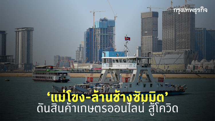 ‘แม่โขง-ล้านช้างซัมมิต’ ดันสินค้าเกษตรออนไลน์ สู้โควิด