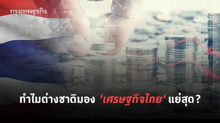 ทำไมต่างชาติมอง 'เศรษฐกิจไทย' แย่สุด?