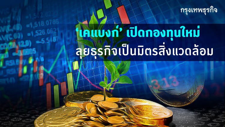 ‘เคแบงก์’ เปิดกองทุนใหม่  ลุยธุรกิจเป็นมิตรสิ่งแวดล้อม