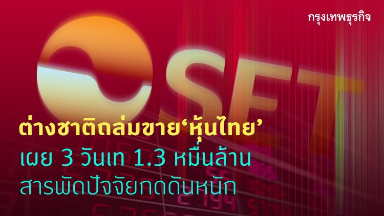 ต่างชาติถล่มขาย ‘หุ้นไทย’ เผย 3 วันเท 1.3 หมื่นล้าน 