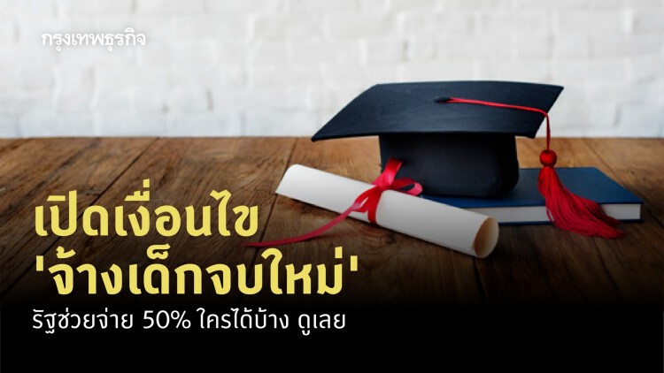 เปิดเงื่อนไข 'จ้างเด็กจบใหม่' รัฐช่วยจ่าย 50% ใครได้บ้าง ดูเลย