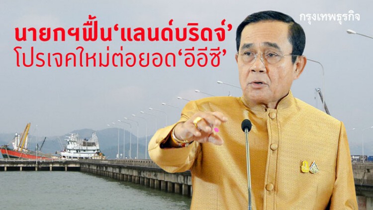 นายกฯฟื้นแลนด์บริดจ์  โปรเจคใหม่ต่อยอด“อีอีซี”