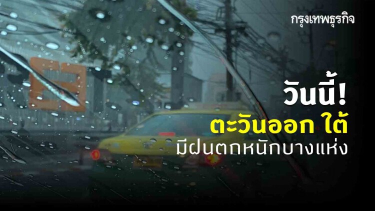 'พยากรณ์อากาศ' วันนี้ ‘กรมอุตุนิยมวิทยา’ คาดตะวันออก-ใต้ ฝนตกหนักบางแห่ง กทม. เจอฝน 40%