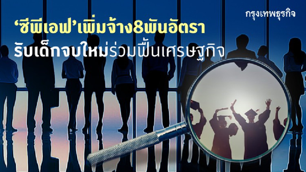 'ซีพีเอฟ' จ้างเพิ่ม 8 พันอัตรา รับเด็กจบใหม่ร่วมฟื้นเศรษฐกิจ