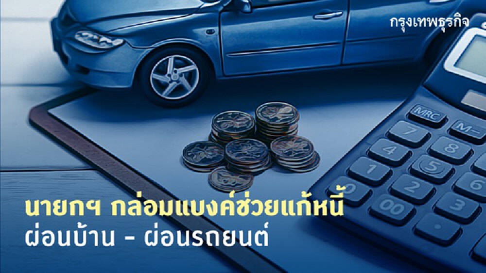 นายกฯ กล่อมแบงก์ช่วยแก้หนี้ ผ่อนบ้านผ่อนรถยนต์