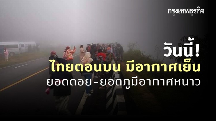 'พยากรณ์อากาศ' วันนี้ 'กรมอุตุนิยมวิทยา' ไทยตอนบน มีอากาศเย็น บริเวณยอดดอย-ยอดภูมีอากาศหนาว