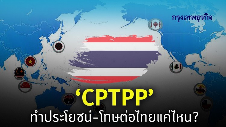 CPTPP ประโยชน์ & โทษต่อประเทศไทยแค่ไหน?
