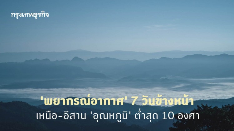 'พยากรณ์อากาศ' 7 วันข้างหน้า 'กรมอุตุนิยมวิทยา' ชี้เหนือ-อีสาน 'อุณหภูมิ' ต่ำสุด 10 องศา
