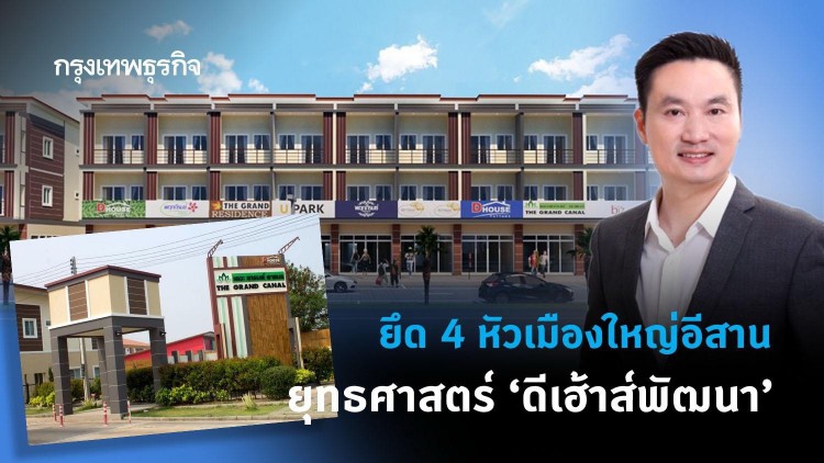 ยึด 4 หัวเมืองใหญ่อีสาน ยุทธศาสตร์ 'ดีเฮ้าส์พัฒนา'