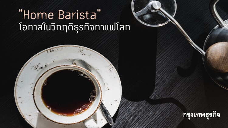 "Home Barista" โอกาสในวิกฤติธุรกิจกาแฟโลก