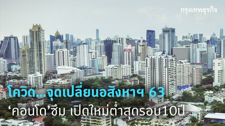 โควิด...จุดเปลี่ยนอสังหาฯ 63 คอนโดซึม เปิดใหม่ต่ำสุดรอบ10ปี