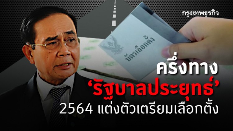 ครึ่งทาง “รัฐบาลประยุทธ์”2564 แต่งตัวเตรียมเลือกตั้ง 