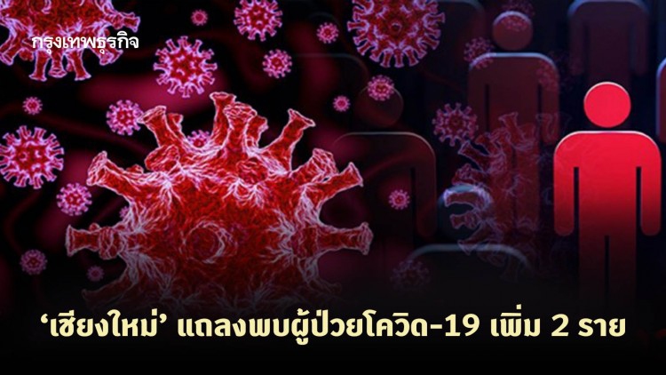 ‘เชียงใหม่’ แถลงพบผู้ป่วยโควิด-19 เพิ่ม 2 ราย มีประวัติไปพื้นที่เสี่ยง จ.ชลบุรี