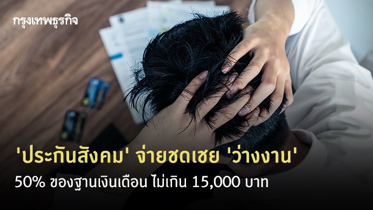 เฮ! 'ประกันสังคม' ชดเชย 'ว่างงาน' 50% ของฐานเงินเดือน ไม่เกิน 15,000 บาท