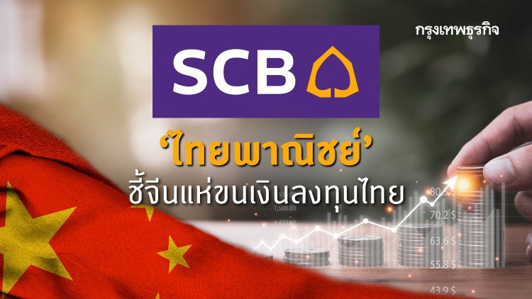 ‘ไทยพาณิชย์’ ชี้จีน แห่ขนเงินลงทุนไทย