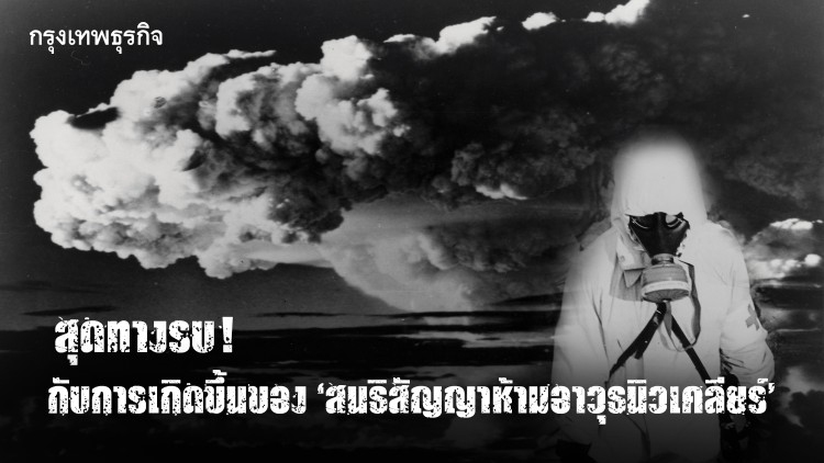 สุดทางรบ ! กับการเกิดขึ้นของ ‘สนธิสัญญาห้ามอาวุธนิวเคลียร์’