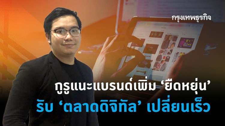 กูรูแนะแบรนด์เพิ่ม ‘ยืดหยุ่น’ รับ ‘ตลาดดิจิทัล’ เปลี่ยนเร็ว