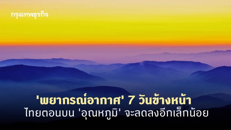 'พยากรณ์อากาศ' 7 วันข้างหน้า 'กรมอุตุนิยมวิทยา' ชี้ไทยตอนบน 'อุณหภูมิ' จะลดลงอีกเล็กน้อย