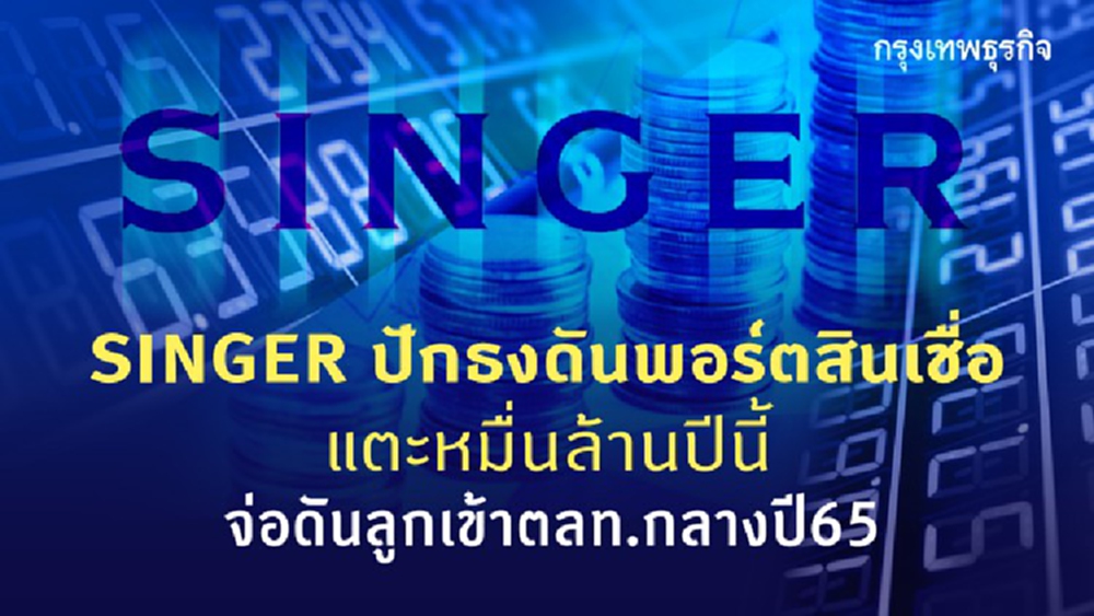 SINGER ปักธง ดันพอร์ตสินเชื่อแตะหมื่นล้านปีนี้ จ่อดันลูกเข้าตลท.กลางปี65