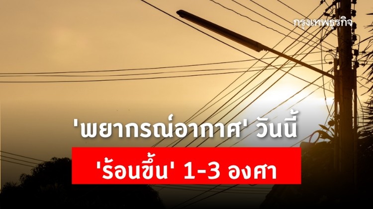 'พยากรณ์อากาศ' วันนี้ ประเทศไทย 'ร้อนขึ้น' อีก 1-3 องศาเซลเซียส