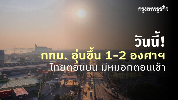 'พยากรณ์อากาศ' วันนี้ 'กรมอุตุนิยมวิทยา' ชี้ กรุงเทพฯ อุณหภูมิสูงขึ้น 1-2 องศาฯ ไทยตอนบน มีหมอกตอนเช้า