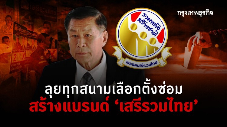 ลุยทุกสนามเลือกตั้งซ่อม สร้างแบรนด์ “เสรีรวมไทย”