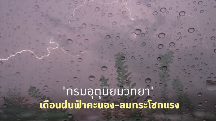 'พยากรณ์อากาศ' 7 วันข้างหน้า 'กรมอุตุนิยมวิทยา' เตือนฝนฟ้าคะนอง-ลมกระโชกแรง