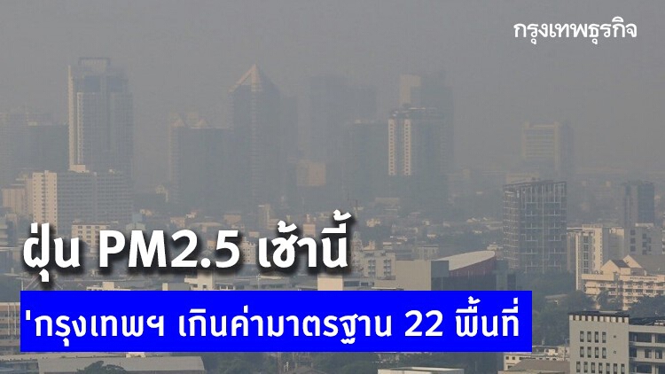 ฝุ่น 'PM2.5' เช้านี้! พบ 'กรุงเทพฯ เกินค่ามาตรฐาน 22 พื้นที่ เริ่มส่งผลต่อสุขภาพ