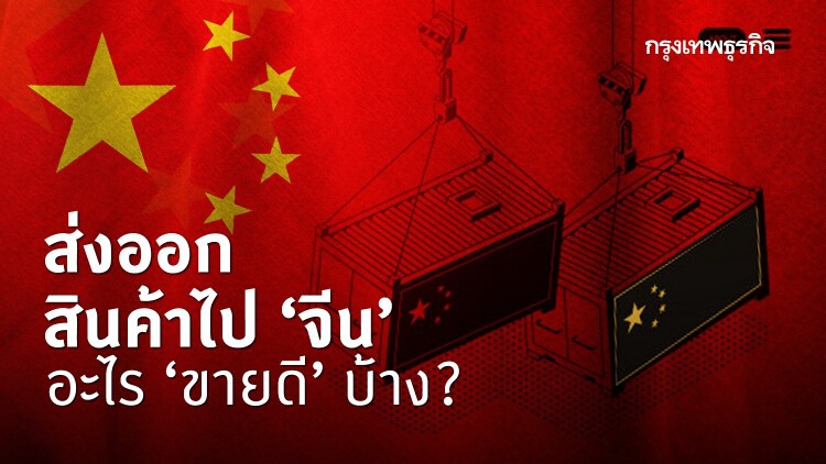 ส่งออกสินค้าไป 'จีน' อะไร ‘ขายดี’ บ้าง?
