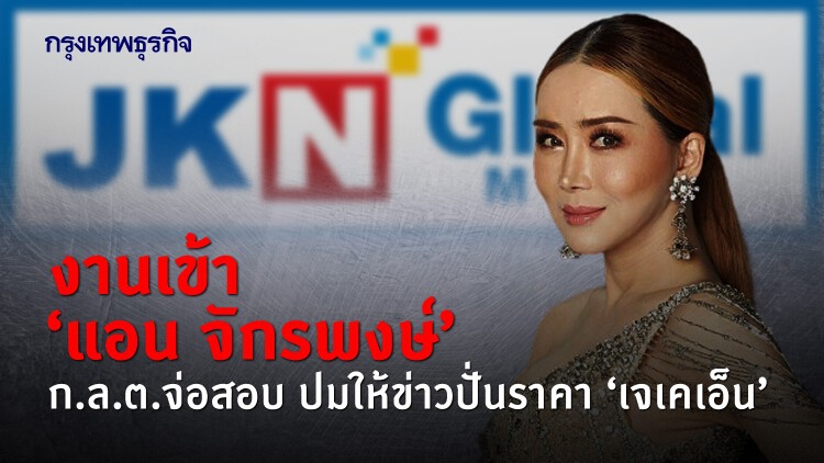 งานเข้า 'แอน จักรพงษ์' ก.ล.ต.จ่อสอบปมให้ข่าวปั่นราคา 'JKN'