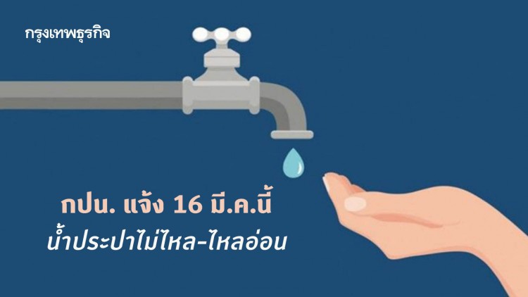 กปน. แจ้ง 16 มี.ค.นี้ 'น้ำประปา' ไม่ไหล-ไหลอ่อน