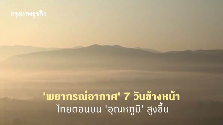 'พยากรณ์อากาศ' 7 วันข้างหน้า 'กรมอุตุนิยมวิทยา' ชี้ไทยตอนบน 'อุณหภูมิ' สูงขึ้นต่อเนื่อง