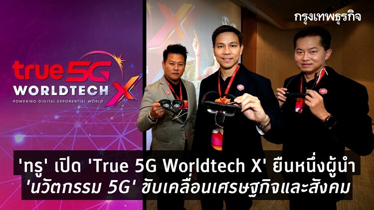 ‘ทรู’ เปิด ‘True 5G Worldtech X’ ยืนหนึ่งผู้นำ ‘นวัตกรรม 5G’ พร้อมขับเคลื่อนเศรษฐกิจและสังคม 