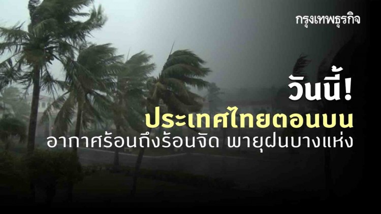 'พยากรณ์อากาศ' วันนี้ 'กรมอุตุนิยมวิทยา' ชี้ ประเทศไทยตอนบน มีอากาศร้อนถึงร้อนจัด กับมีพายุฝนฟ้าคะนอง