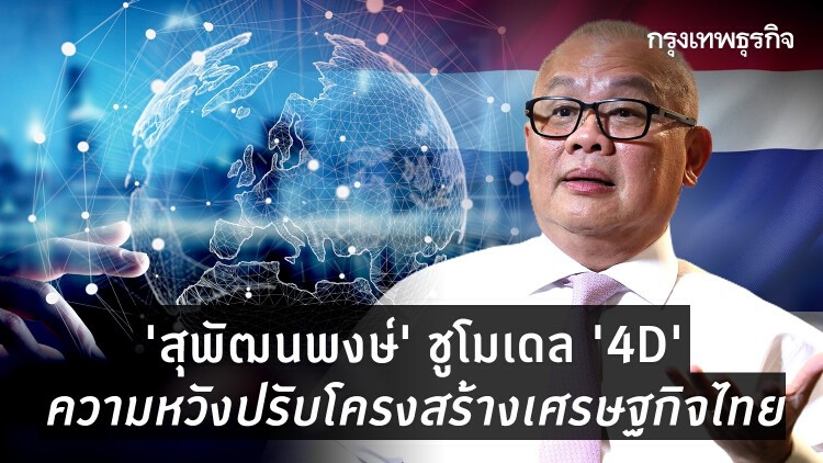 'สุพัฒนพงษ์' ชู 'โมเดล 4D' ความหวังปรับโครงสร้างเศรษฐกิจไทย