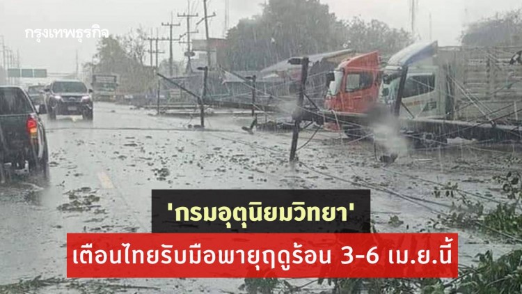 'พยากรณ์อากาศ' 7 วันข้างหน้า 'กรมอุตุนิยมวิทยา' เตือนไทยรับมือพายุฤดูร้อน 3-6 เม.ย.นี้