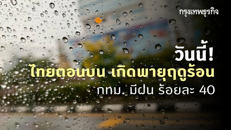 'พยากรณ์อากาศ' วันนี้ 'กรมอุตุนิยมวิทยา' ชี้ ประเทศไทยตอนบน เกิดพายุฤดูร้อน - กทม. มีฝน ร้อยละ 40 ของพื้นที่