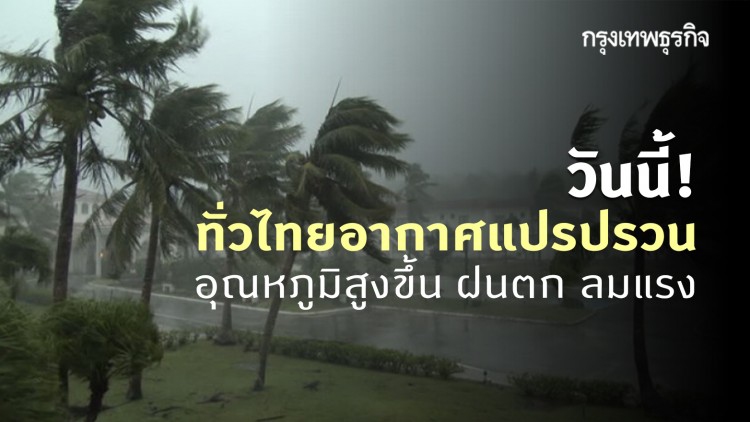 'พยากรณ์อากาศ' วันนี้ 'กรมอุตุนิยมวิทยา' ชี้ ทั่วไทยอากาศแปรปรวน อุณหภูมิสูงขึ้น เกิดฝนฟ้าคะนอง มีลมกระโชกแรง