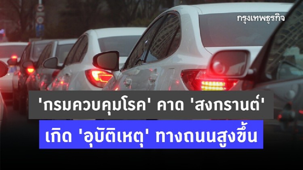 'กรมควบคุมโรค' คาดช่วง 'สงกรานต์' มีโอกาสเกิด 'อุบัติเหตุ' ทางถนนสูงขึ้น