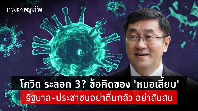 โควิด ระลอก 3? ข้อคิดของ 'หมอเลี้ยบ' รัฐบาล-ประชาชนอย่าตื่นกลัว อย่าสับสน