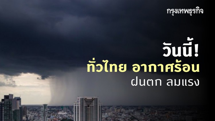 'พยากรณ์อากาศ' วันนี้ 'กรมอุตุนิยมวิทยา' ชี้ ทั่วไทย อากาศร้อน ฝนตก ลมแรง