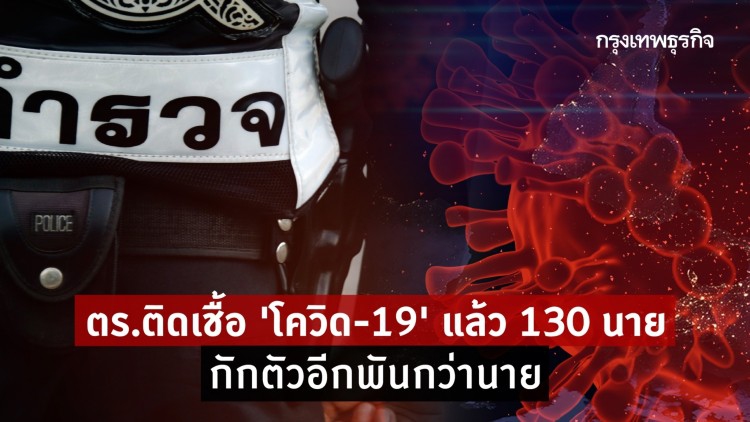 ตร.ติดเชื้อ 'โควิด-19' แล้ว 130 นาย กักตัวอีกพันกว่านาย