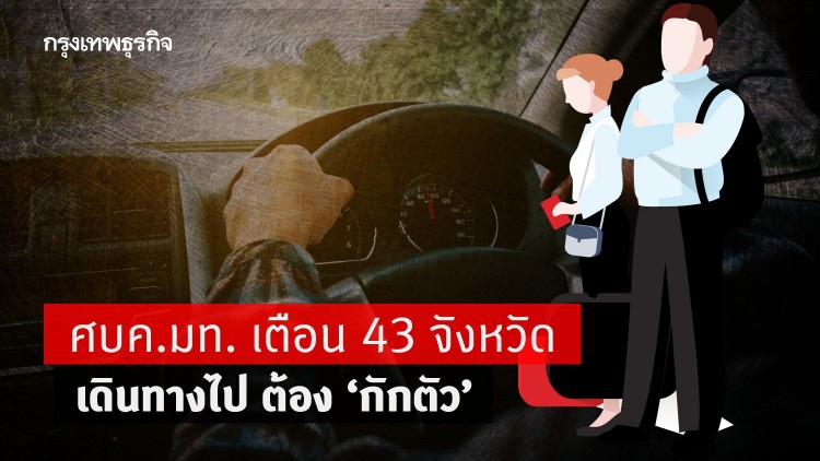 ศบค.มท. เตือน 43 จังหวัด เดินทางไป ต้อง 'กักตัว' เลี่ยง 'โควิด-19' ระบาด