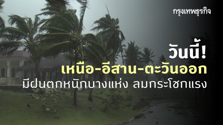 'พยากรณ์อากาศ' วันนี้ 'กรมอุตุนิยมวิทยา' ชี้ 'เหนือ-อีสาน-ตะวันออก' มีฝนตกหนักบางแห่ง ลมกระโชกแรง