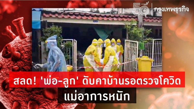 'พ่อ-ลูกคนโต' ดับคาบ้าน รอตรวจโควิด แม่อาการหนัก ลูกคนเล็กติดเชื้อคลัสเตอร์ทองหล่อ