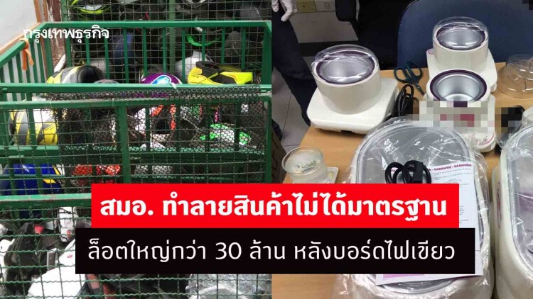 สมอ. ทำลายสินค้าไม่ได้มาตรฐานล็อตใหญ่กว่า 30 ล้าน หลังบอร์ดไฟเขียว