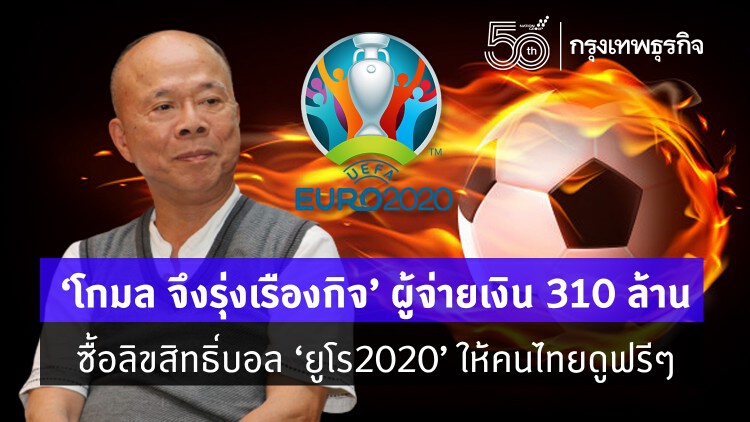 'โกมล จึงรุ่งเรืองกิจ' ผู้จ่ายเงิน 310 ล้าน ซื้อลิขสิทธิ์บอล 'ยูโร2020' ให้คนไทยดูฟรีๆ