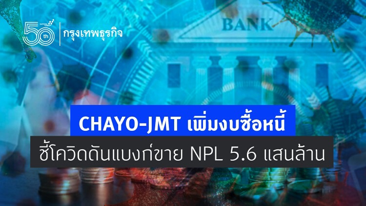 CHAYO-JMT เพิ่มงบซื้อหนี้ ชี้โควิดดันแบงก์ขาย NPL 5.6 แสนล้าน