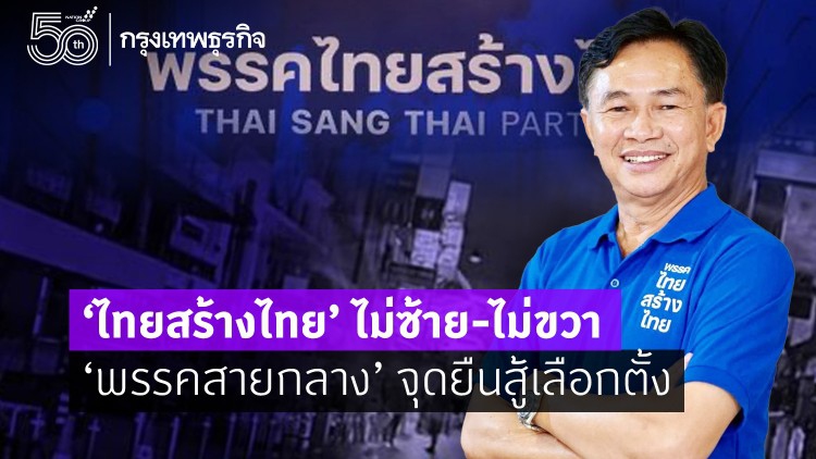 'ไทยสร้างไทย' ไม่ซ้าย-ไม่ขวา 'พรรคสายกลาง' จุดยืนสู้ 'เลือกตั้ง'