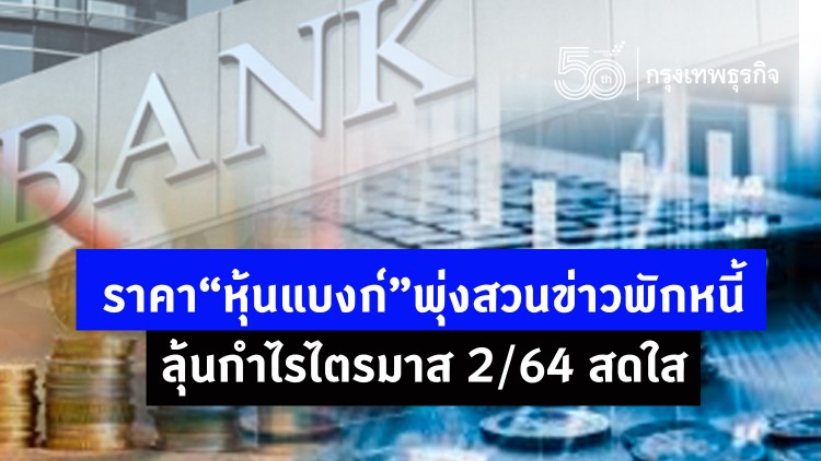 ราคา 'หุ้นแบงก์' พุ่งสวนข่าวพักหนี้ ลุ้นกำไรไตรมาส 2/64 สดใส